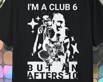 May include: Black t-shirt with a white graphic print of two people with the text "I'm a club 6 but an afters 10".
