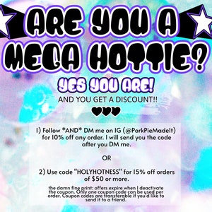 May include: A colourful graphic with the text "ARE YOU A MEGA HOPPIE? YES YOU ARE! AND YOU GET A DISCOUNT!!" with two hearts below. The text below the hearts says "1) Follow *AND* DM me on IG (@PorkPieMadelt) for 10% off any order. I will send you the code after you DM me. OR 2) Use code "HOLYHOTNESS" for 15% off orders of &pound;50 or more. the damn fine print: offers expire when I deactivate the coupon. Only one coupon code can be used per order. Coupon codes are transferable if you'd like to send it to a friend."