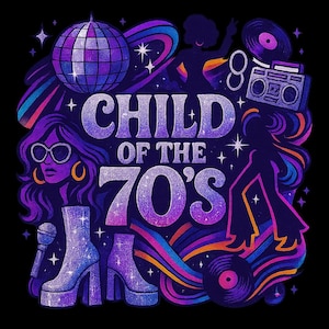 Child of the 70’s - Retro Disco Vibes Digital Download, Printable Wall Art, clip art, tshirt