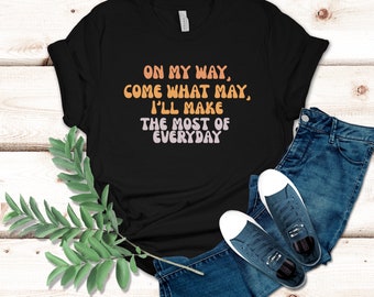 On My Way, Come What May, Motivational T-Shirt, Women's Positivity, Inspirational Shirt, Motivational Shirt, Mental Health