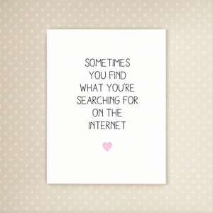 Parfois, vous trouvez ce que vous cherchez sur Internet | Rencontres | Internet | Carte d'anniversaire | Carte de Saint Valentin