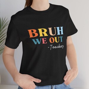 Bruh We Out Teacher T-shirt, Teacher End of School Tee, Educator Fashion, Teacher Humor Tee, Educator Class Shirt, Unisex Jersey Tee