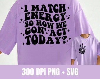 I Match Energy So How We Goin' Act Today Design