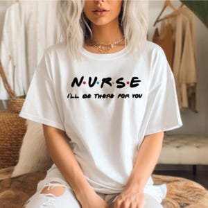 NURSE I&#39;ll be there for you tshirt