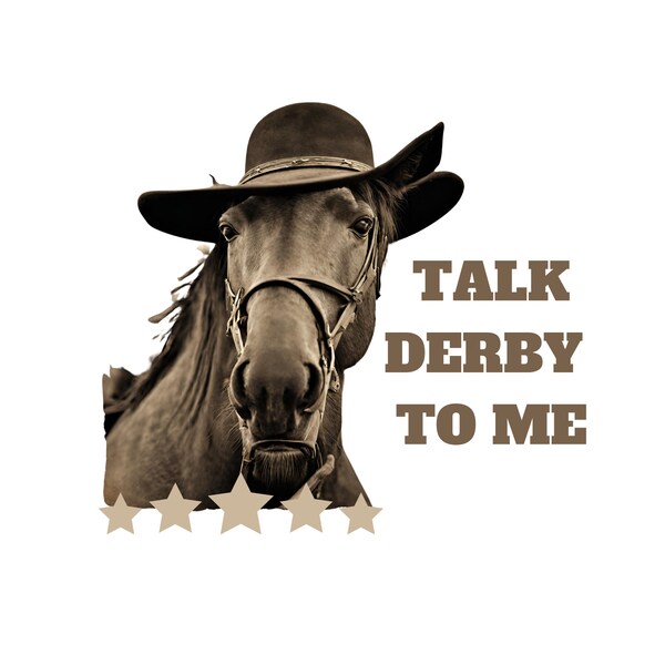 Talk Derby To Me Digital Download, Talk Derby PNG, Kentucky Derby Shirts, Tumblers, Funny Digital Horse PNG