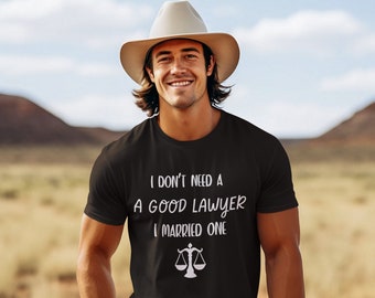 I Don't Need a Good Lawyer, I Married One Shirt New Lawyer Gift Lawyer Shirt Graduation Gift for Lawyer Husband Lawyer Wife New Attorney