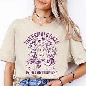 The Female Gaze Shirt, Petrify the Patriarchy Shirt, Feminist Shirt , Activism, Women's Rights, Girls Power, Gift For Women, Gift For Her