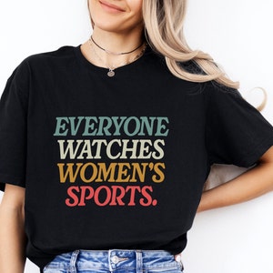 Everyone Watches Women's Sports, Women's Sports, Female Athlete, Feminist Shirt, Women's Rights, Girls Power, Gift For Women, Gift For Her