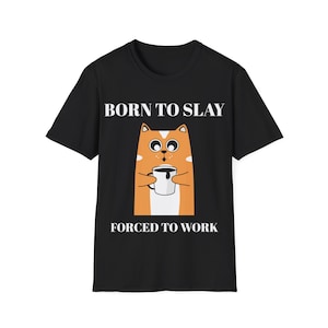 Born To Slay Forced To Work Funny Sarcastic Cat Tee Shirt