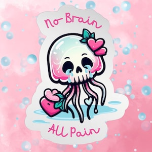 May include: A sticker featuring a cartoon jellyfish with a skull-shaped head, crying tears. The jellyfish is pink and white, with a heart-shaped bow and holding a heart-shaped flower. Text reads "No Brain All Pain."
