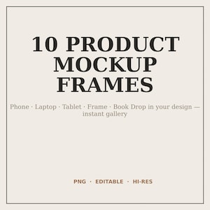 May include: A beige graphic with the text "10 PRODUCT MOCKUP FRAMES". Below the title are the words "Phone Laptop Tablet Frame Book Drop in your design - instant gallery". The bottom of the graphic reads "PNG EDITABLE HI-RES".