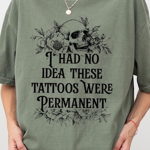 I Had No Idea These Tattoos Were Permanent Comfort Colors Shirt, Funny Tattoo Lover Gift, Sarcastic Skeleton Shirt, Tattoo Shirt for Women