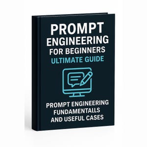 Prompt Engineering for Beginners Ultimate Guide:   AI Prompt Engineering Fundamentals and Useful Cases