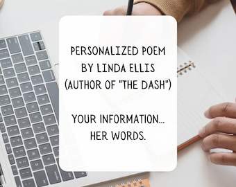 May include: A white card with black text that reads "Personalized Poem by Linda Ellis (Author of "The Dash") Your Information... Her Words."