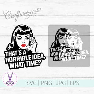 That&#39;s a Horrible Idea. What Time? | SVG / PNG | Cut Files | Cricut | Silhouette | Vinyl Cutting | HTV Vinyl Designs