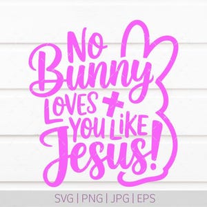 No Bunny Loves You Like Jesus SVG / Easter Craft Design (Digital File)