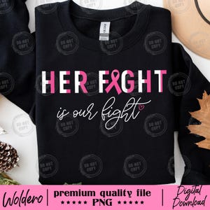 May include: Black sweatshirt with the text "HER FIGHT is our fight" in white and pink. The word "FIGHT" includes a pink ribbon graphic. The sweatshirt is a digital download.