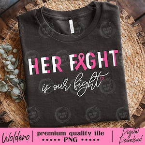 May include: Dark gray t-shirt with the text "HER FIGHT is our fight" in white and pink. The word "FIGHT" features a pink ribbon graphic, symbolizing breast cancer awareness. The shirt is a digital download.