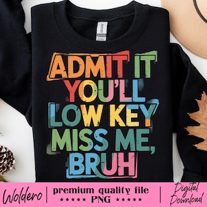 Admit It You&#39;ll Low Key Miss Me Bruh Teacher T-shirt PNG, Funny Bruh Teacher Shirt, End of School Sublimation, Teacher Gift Digital Download