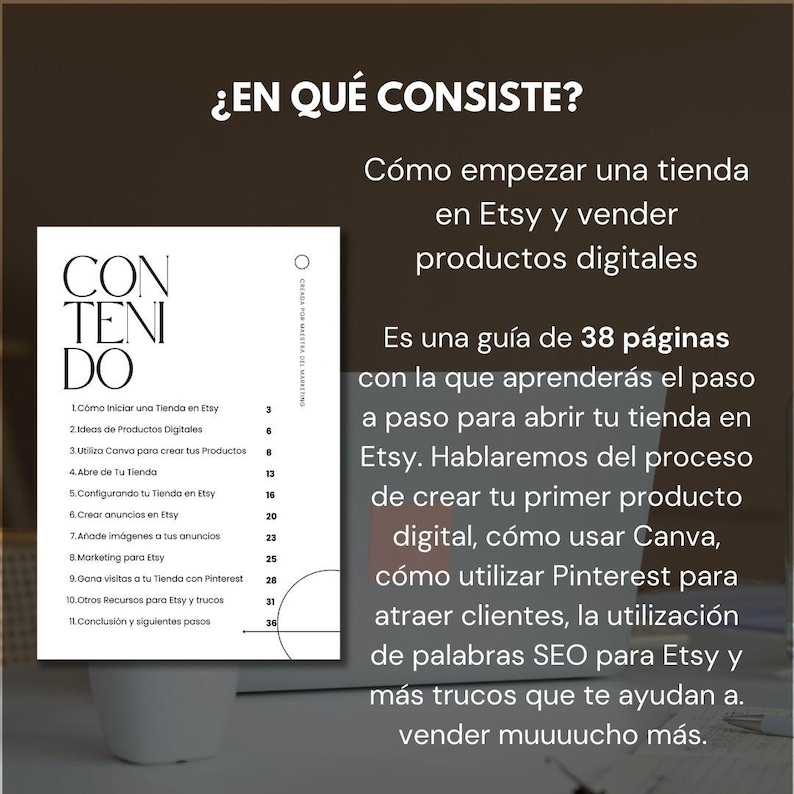 May include: A white and black graphic with the text "CON TEN DO" and a list of 11 steps for starting an Etsy shop and selling digital products. The text "&iquest;EN QU&Eacute; CONSISTE?" is at the top of the graphic. The text "C&oacute;mo empezar una tienda en Etsy y vender productos digitales" is in a white box. The text "Es una gu&iacute;a de 38 p&aacute;ginas con la que aprender&aacute;s el paso a paso para abrir tu tienda en Etsy. Hablaremos del proceso de crear tu primer producto digital, c&oacute;mo usar Canva, c&oacute;mo utilizar Pinterest para atraer clientes, la utilizaci&oacute;n de palabras SEO para Etsy y m&aacute;s trucos que te ayudan a. vender muuuucho m&aacute;s." is below the white box.