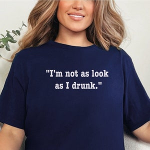 I&#39;m Not As Look As I Drunk T-Shirt | Funny Slogan Tee | Perfect Gift for Dads, Sons & Daughters | Fun Birthday Present