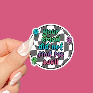 Your Email Did Not Find Me Well | Sassy Work Sticker | Mental Health Humor Waterproof Sticker | Laptop or Water Bottle Sticker | Office Gift