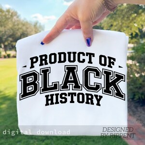 May include: White sweatshirt with the text "PRODUCT OF BLACK HISTORY" in black block letters. The words "digital download" and "designed by Rippent" are also visible.