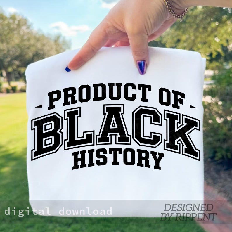 May include: White sweatshirt with the text "PRODUCT OF BLACK HISTORY" in black block letters. The words "digital download" and "designed by Rippent" are also visible.