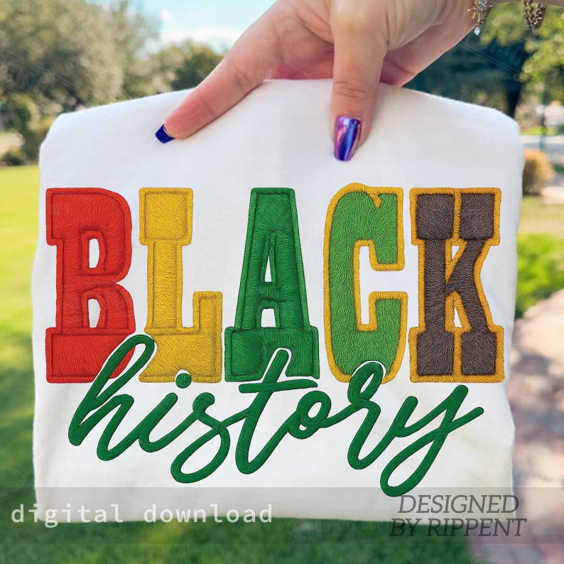 May include: White t-shirt with the words "BLACK history" in bold, colorful embroidery. The word "BLACK" is in red, yellow, green, and brown. The word "history" is in green cursive. The phrase "digital download" and "DESIGNED BY RIPPENT" are at the bottom.