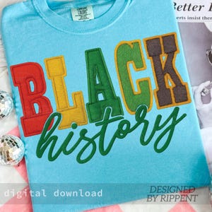 May include: A light blue t-shirt with the words "BLACK history" in colorful, embroidered letters. The word "BLACK" is in red, yellow, green, and brown. The word "history" is in green script. The words "digital download" and "designed by Rippent" are also visible.