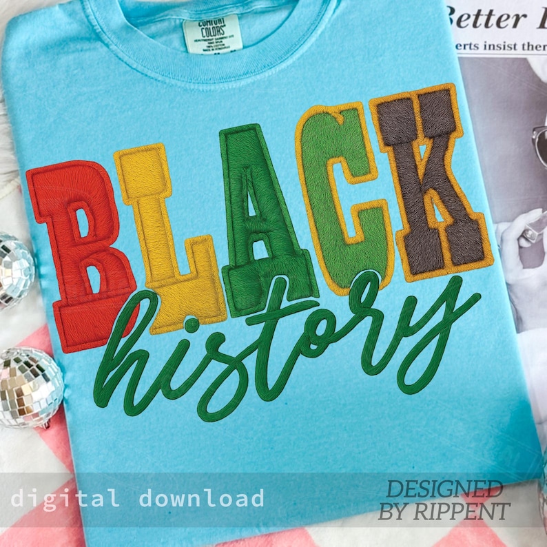 May include: A light blue t-shirt with the words "BLACK history" in colorful, embroidered letters. The word "BLACK" is in red, yellow, green, and brown. The word "history" is in green script. The words "digital download" and "designed by Rippent" are also visible.