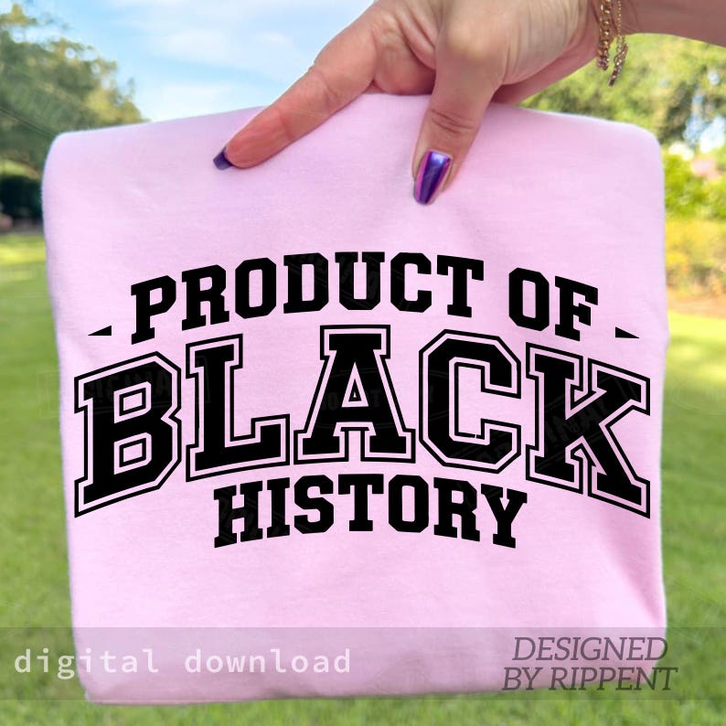May include: A light pink sweatshirt with the text "PRODUCT OF BLACK HISTORY" in a bold, black, collegiate-style font. The words "digital download" and "DESIGNED BY RIPPENT" are also visible.