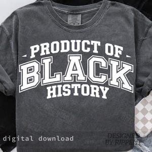 May include: A dark gray sweatshirt with the text "PRODUCT OF BLACK HISTORY" in white, block letters. The sweatshirt has a vintage, washed appearance. The words "digital download" and "DESIGNED BY RIPPENT" are also visible.
