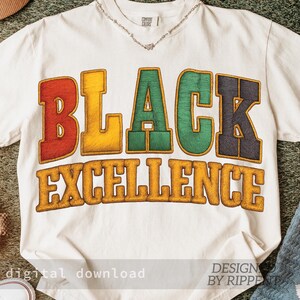 May include: White t-shirt with the words "BLACK EXCELLENCE" in large, colorful, embroidered letters. The design includes red, yellow, green, and black lettering. The phrase "digital download" is at the bottom left, and "DESIGN BY RIPPE" is at the bottom right.