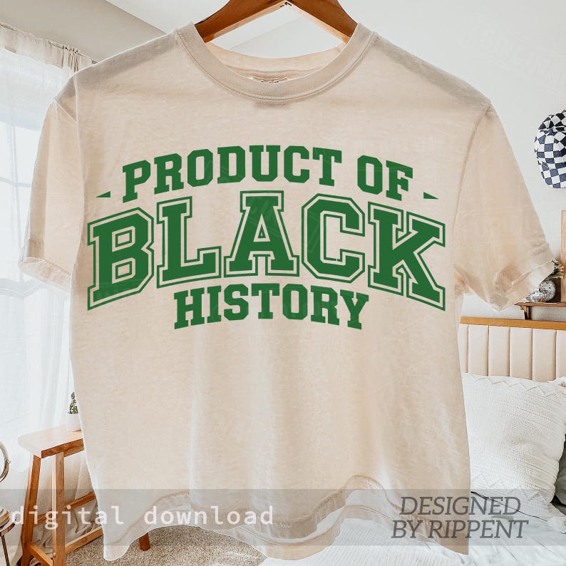 May include: Cream-colored t-shirt with the text "PRODUCT OF BLACK HISTORY" in green block letters. The design is centered on the front of the shirt. The words "digital download" and "DESIGNED BY RIPPENT" are at the bottom of the shirt.