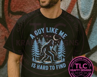 A Guy Like Me Is Hard to Find Shirt – Funny Bigfoot Sasquatch Tee – Cryptid Lover T-Shirt – Cute Bigfoot Graphic Top