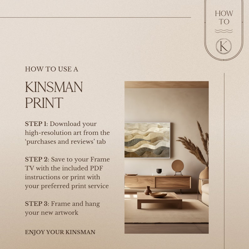 May include: A contemporary interior scene featuring a framed artwork with abstract wave patterns in beige and brown tones. Text provides instructions on using a 'KINSMAN PRINT'. The room includes wooden furniture, a vase with dried plants, and a neutral colour palette, creating a minimalist design.