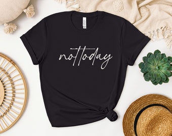 Not Today Shirt, Not Today Tshirt, Cool Shirt, Unisex Tshirts, Not Today Gift, Gift for her, Cool Mom Shirt, Mothersday, Statement Shirt
