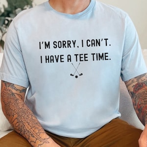 Funny Golf Lover T-Shirt, I’m Sorry I Can’t I Have a Tee Time Tee, Sporty Golf Shirt, Golfer Gift for Him, Father’s Day Golf, Golfer Gift