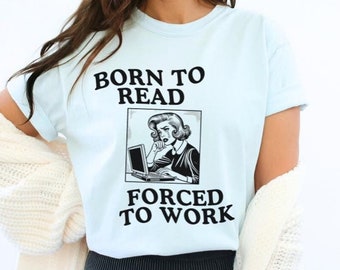 Born to Read Forced to Work Tshirt, Funny Reading Shirt, Book Lover Gift, Booktok Merch, Fantasy Reader, Actor, Gift for Her, Bookish Merch