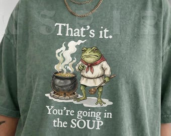 That’s It You’re Going in the Soup Frog Graphic Comfort Colors Meme Shirt, VT224