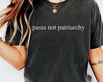 Pasta Not Patriarchy Shirt: Feminist Sarcasm Comfort Colors Tee