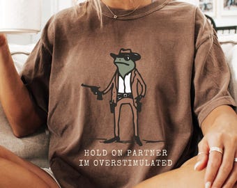 Funny Frog Hold On Partner I'm Overstimulated Meme Shirt, DT395