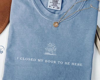 I Closed My Book To Be Here Meme Shirt, Book Lover T-Shirt,  DT1111