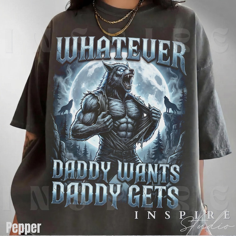 Whatever Daddy Wants Daddy Gets Tee, Funny Wolf Gothic Meme Shirt ...