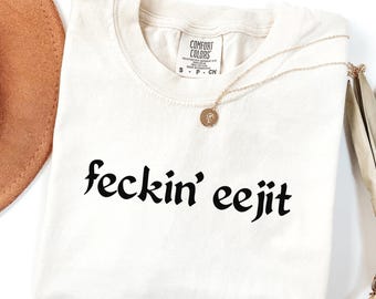 Comfort Colors Feckin Eejit Shirt, Funny Irish T-Shirt, DT575