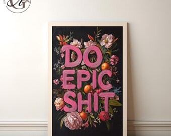 Do Epic Shit Motivational Art Print, Dark Floral Decor (Digital Download)