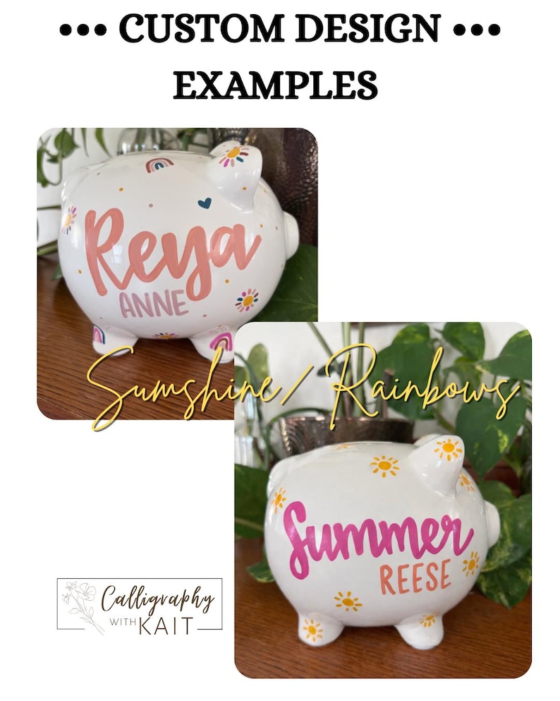 May include: White ceramic piggy banks with custom designs. One bank features the name "Reya Anne" in pink script with rainbow and floral accents. The other bank displays "Summer Reese" in pink script with yellow sun designs. The text "... CUSTOM DESIGN ... EXAMPLES" is at the top.