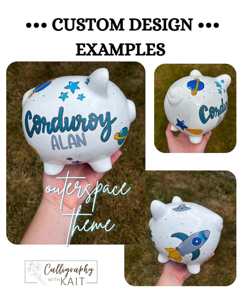 May include: White piggy banks with custom outer space designs. One bank has the name "Corduroy" and "Alan" written on it. The other banks have rockets, planets, and stars painted on them. The text "Custom Design Examples" and "Outerspace Theme" are also visible.