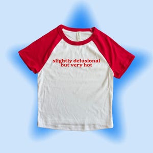 Slightly Delusional but very hot - y2k Baby Tee